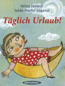 Täglich Urlaub! – Heinz Janisch, Selda M. Soganci – Sanssouci (Hanser) – Bücher (Bildband) Sachbücher Ratgeber & Lebenshilfe – Charts & Bestenlisten