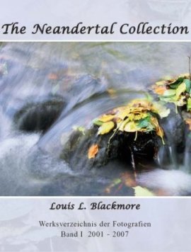The Neandertal Collection &ndash; Werksverzeichnis der Fotografien, Band I: 2001-2007 &ndash; Louis L. Blackmore &ndash; Re Di Roma &ndash; B&uuml;cher (Bildband) Sachb&uuml;cher Kunst & Kultur, Bildband &ndash; Charts & Bestenlisten