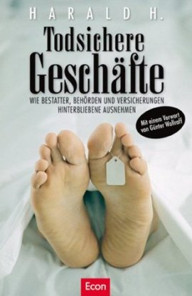 Todsichere Geschäfte – Wie Bestatter, Behörden und Versicherungen Hinterbliebene ausnehmen. Mit einem Vorwort von Günter Wallraff – Harald H., Michael Schomers – Günter Wallraff – Econ Verlag (Ullstein) – Bücher & Literatur Sachbücher Politik & Gesellschaft – Charts & Bestenlisten