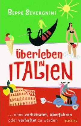 Überleben in Italien – ... ohne verheiratet, überfahren oder verhaftet zu werden – Beppe Severgnini – Italien – Bücher & Literatur Sachbücher Gesellschaft, Reiseführer – Charts, Bestenlisten, Top 10, Hitlisten, Chartlisten, Bestseller-Rankings