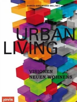 Urban Living &ndash; Visionen neuen Wohnens &ndash; Dawud Diniawarie &ndash; jovis Verlag &ndash; B&uuml;cher (Bildband) Sachb&uuml;cher Architektur & Design &ndash; Charts & Bestenlisten