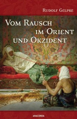 Vom Rausch im Orient und Okzident – Rudolf Gelpke – Anaconda – Bücher & Literatur Sachbücher Kulturgeschichte – Charts & Bestenlisten