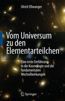 Vom Universum zu den Elementarteilchen – Eine erste Einführung in die Kosmologie – und die fundamentalen Wechselwirkungen – Ulrich Ellwanger – Universum – Springer Verlag – Bücher & Literatur Sachbücher Wissenschaft, Astrophysik & Kosmologie – Charts & Bestenlisten