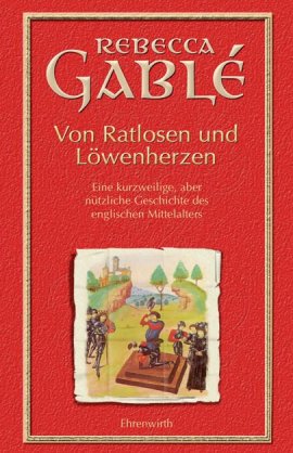 Von Ratlosen und Löwenherzen – Eine kurzweilige, aber nützliche Geschichte des englischen Mittelalters – Rebecca Gablé – Ehrenwirth (Lübbe) – Bücher & Literatur Sachbücher Geschichte & Archäologie – Charts & Bestenlisten