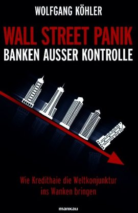 Wall Street Panik – Banken außer Kontrolle – Wie Kredithaie die Weltkonjunktur ins Wanken bringen – Wolfgang Köhler – Systemkritik – Mankau Verlag – Bücher & Literatur Sachbücher Wirtschaft & Business – Charts & Bestenlisten