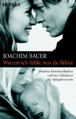 Warum ich fühle, was du fühlst – Intuitive Kommunikation und das Geheimnis der Spiegelneurone – Joachim Bauer – Neurologie – Heyne Verlag (Random House) – Bücher & Literatur Sachbücher Forschung & Wissen, Neurologie – Charts & Bestenlisten