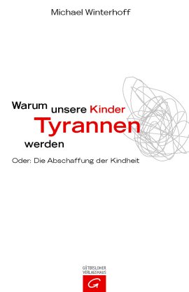 Warum unsere Kinder Tyrannen werden – Oder: Die Abschaffung der Kindheit – Michael Winterhoff – Gütersloher Verlagshaus (Random House) – Bücher & Literatur Sachbücher Politik & Gesellschaft, Erziehung & Pädagogik – Charts & Bestenlisten