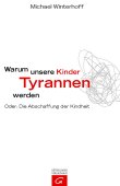 Warum unsere Kinder Tyrannen werden - Oder: Die Abschaffung der Kindheit - Michael Winterhoff - Gütersloher Verlagshaus (Random House)