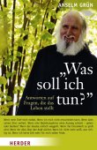 Was soll ich tun? – Antworten auf Fragen, die das Leben stellt – Anselm Grün – Herder Verlag