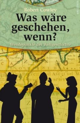 Was wäre geschehen, wenn? Wendepunkte der Weltgeschichte – Robert Cowley – Anaconda – Bücher & Literatur Sachbücher Geschichte – Charts & Bestenlisten