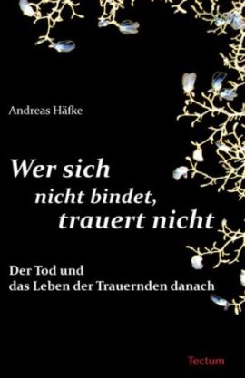 Wer sich nicht bindet, trauert nicht – Der Tod und das Leben der Trauernden danach – Andreas Häfke – Tectum – Bücher & Literatur Sachbücher Wissen, Gesellschaft – Charts & Bestenlisten