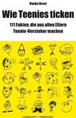 Wie Teenies ticken - 111 Fakten, die aus allen Eltern Teenie-Versteher machen - Hauke Brost