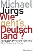 Wie geht's, Deutschland? - Populisten. Profiteure. Patrioten. Eine Bilanz der Einheit - Michael Jürgs - C. Bertelsmann (Random House)