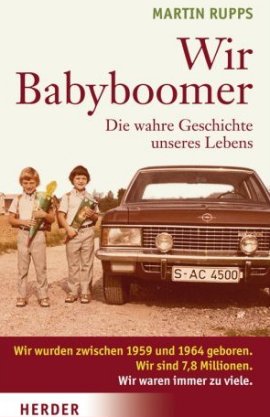 Wir Babyboomer – Die wahre Geschichte unseres Lebens – Martin Rupps – Herder Verlag – Bücher & Literatur Sachbücher Politik & Gesellschaft – Charts & Bestenlisten