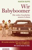 Wir Babyboomer - Die wahre Geschichte unseres Lebens - Martin Rupps - Herder Verlag