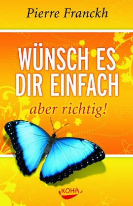 Wünsch es dir einfach – aber richtig! – Pierre Franckh – Koha Verlag – Bücher & Literatur Sachbücher Ratgeber & Lebenshilfe – Charts & Bestenlisten