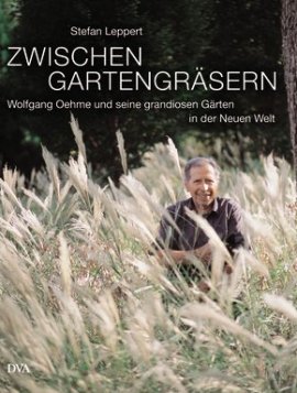 Zwischen Gartengräsern – Wolfgang Oehme und seine grandiosen Gärten in der Neuen Welt – Stefan Leppert – DVA (Random House) – Bücher (Bildband) Sachbücher Natur & Umwelt, Bildband – Charts & Bestenlisten